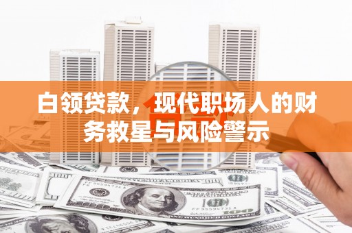 郾城白领贷款，现代职场人的财务救星与风险警示