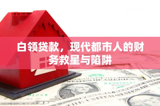 郾城白领贷款，现代都市人的财务救星与陷阱