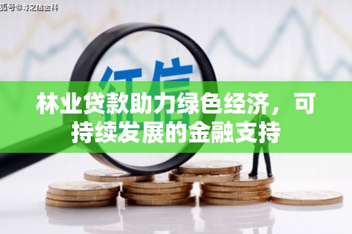 郾城林业贷款助力绿色经济，可持续发展的金融支持