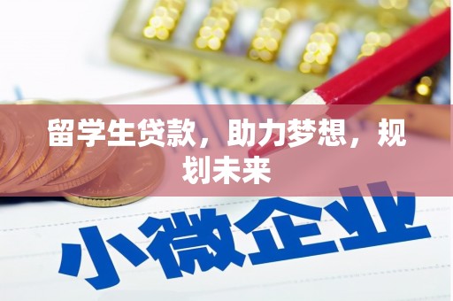 郾城留学生贷款，助力梦想，规划未来