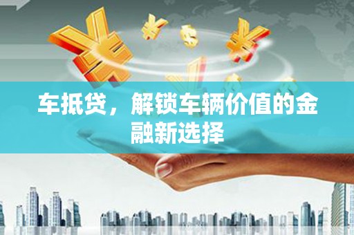 郾城车抵贷，解锁车辆价值的金融新选择