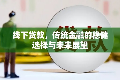 郾城线下贷款，传统金融的稳健选择与未来展望