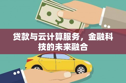 郾城贷款与云计算服务，金融科技的未来融合