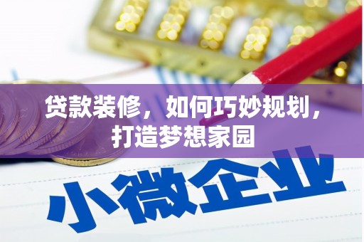 郾城贷款装修，如何巧妙规划，打造梦想家园