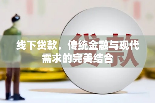 郾城线下贷款，传统金融与现代需求的完美结合