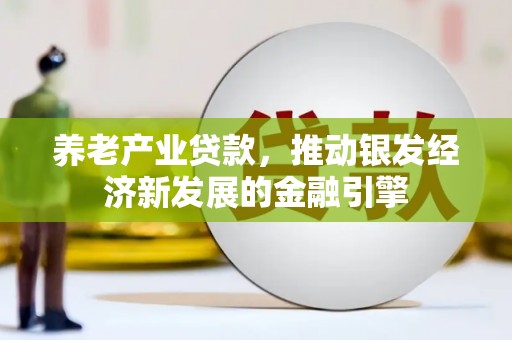 郾城养老产业贷款，推动银发经济新发展的金融引擎