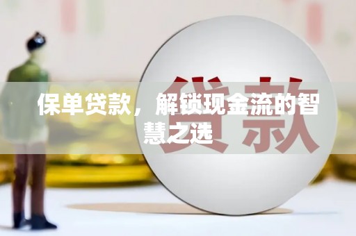 郾城保单贷款，解锁现金流的智慧之选