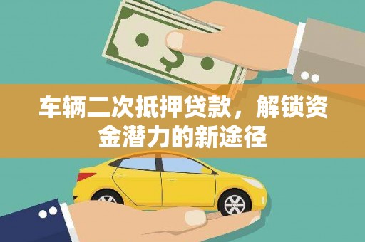 郾城车辆二次抵押贷款，解锁资金潜力的新途径