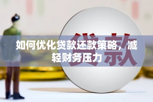 郾城如何优化贷款还款策略，减轻财务压力