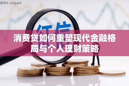 郾城消费贷如何重塑现代金融格局与个人理财策略