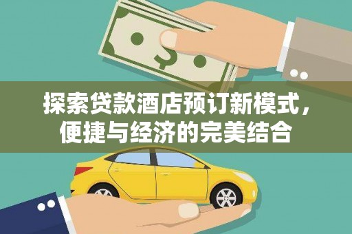 郾城探索贷款酒店预订新模式，便捷与经济的完美结合