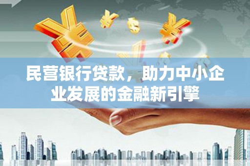 郾城民营银行贷款，助力中小企业发展的金融新引擎