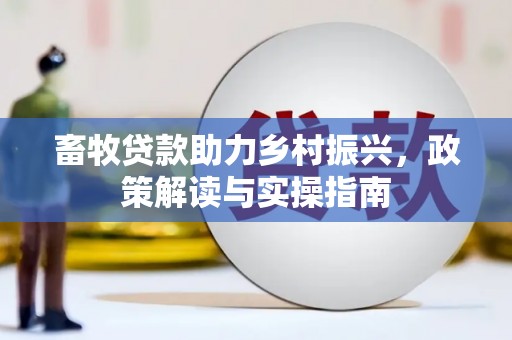 郾城畜牧贷款助力乡村振兴，政策解读与实操指南