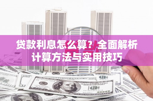 郾城贷款利息怎么算？全面解析计算方法与实用技巧