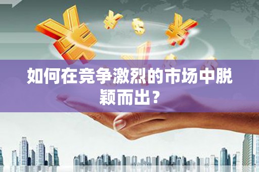 郾城如何在竞争激烈的市场中脱颖而出？
