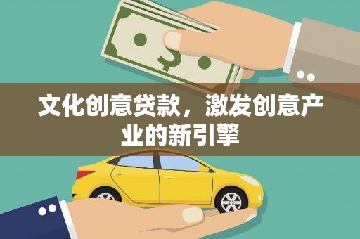 郾城文化创意贷款，激发创意产业的新引擎